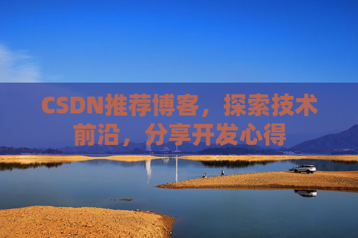 CSDN推荐博客，探索技术前沿，分享开发心得